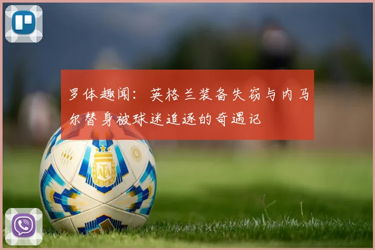 罗体趣闻：英格兰装备失窃与内马尔替身被球迷追逐的奇遇记