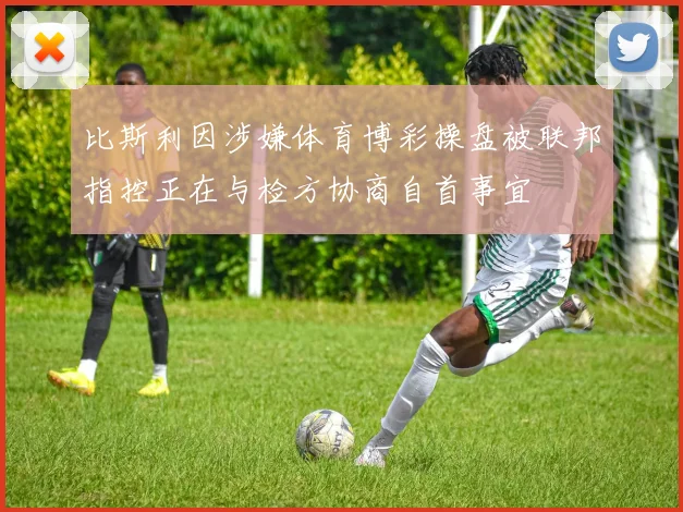 比斯利因涉嫌体育博彩操盘被联邦指控正在与检方协商自首事宜