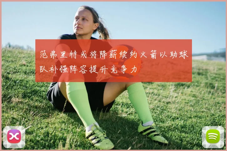 范弗里特或将降薪续约火箭以助球队补强阵容提升竞争力